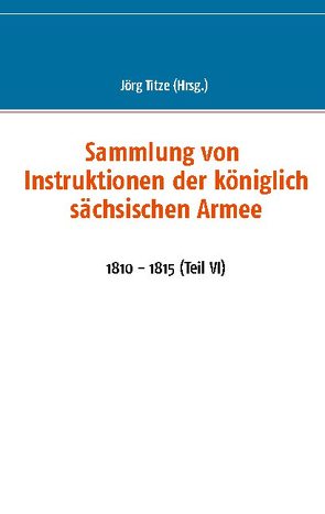 Sammlung von Instruktionen der königlich sächsischen Armee von Titze,  Jörg