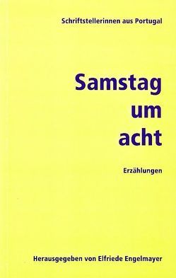 Samstag um acht. Erzählungen von Barreno,  Maria Isabel, Bessa-Luís,  Agustina, Braga,  Maria Ondina, Brandt,  Kirsten, Engelmayer,  Elfriede, Gersão,  Teolinda, Gonçalves,  Olga, Hasse Pais Brandão,  Fiama, Helena,  Marques, Hess,  Renate, Horta,  Maria Teresa, Jorge,  Lidia, Losa,  Ilse, Mello Breyner Andresen,  de,  Sophia, Pollack,  Ilse, Salema,  Teresa, Velho da Costa,  Maria