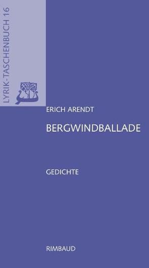 Erich Arendt – Werkausgabe / Bergwindballade von Arendt,  Erich, Kostka,  Jürgen, Wolf,  Gerhard