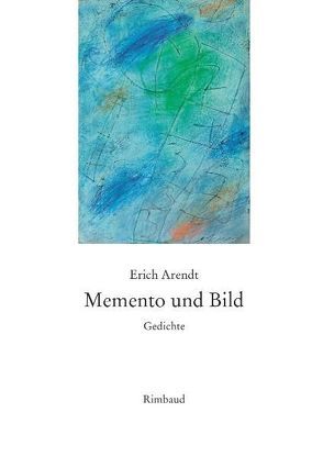 Erich Arendt – Werkausgabe / Memento und Bild von Arendt,  Erich, Kostka,  Jürgen, Wolf,  Gerhard