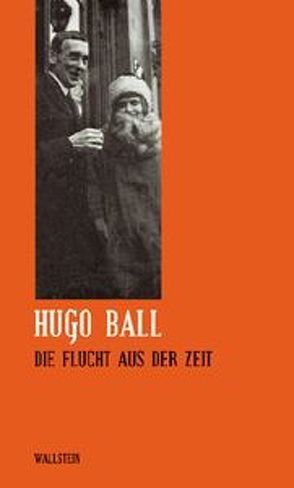 Die Flucht aus der Zeit von Ball,  Hugo, Faul,  Eckahard, Wacker,  Bernd