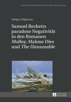 Samuel Becketts paradoxe Negativität in den Romanen «Molloy», «Malone Dies» und «The Unnamable» von Hillgärtner,  Rüdiger