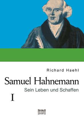 Samuel Hahnemann: Sein Leben und Schaffen. Bd. 1 von Haehl,  Richard