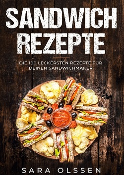 Sandwich Rezepte: Die 100 leckersten Rezepte für deinen Sandwichmaker von Olssen,  Sara