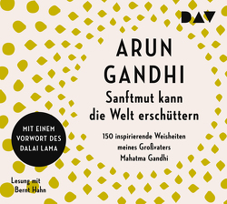 Sanftmut kann die Welt erschüttern. 150 inspirierende Weisheiten meines Großvaters Mahatma Gandhi von Gandhi,  Arun, Hahn,  Bernt, Walser,  Alissa