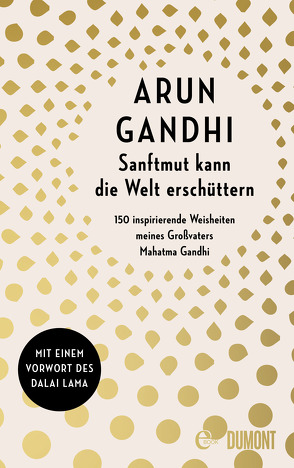 Sanftmut kann die Welt erschüttern von Gandhi,  Arun, Lama,  Dalai, Walser,  Alissa