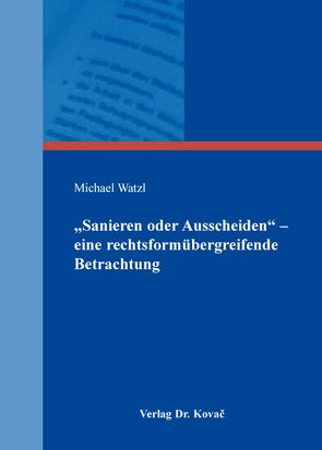 „Sanieren oder Ausscheiden“ – eine rechtsformübergreifende Betrachtung von Watzl,  Michael