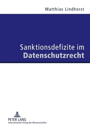 Sanktionsdefizite im Datenschutzrecht von Lindhorst,  Matthias