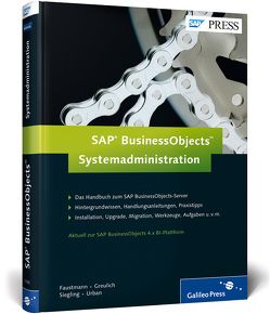 SAP BusinessObjects – Systemadministration von Faustmann,  André, Greulich,  Michael, Siegling,  André, Urban,  Torsten