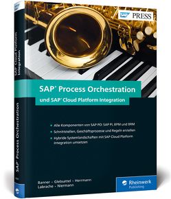 SAP Process Orchestration und SAP Cloud Platform Integration von Banner,  Marcus, Glebsattel,  Olaf, Herrmann,  Raffael, Labrache,  Abdeljalil, Niermann,  Christian