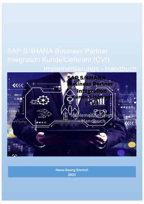 SAP S/4HANA Business Partner Integration Kunde/Lieferant (CVI) Implementierungs – Handbuch von Emrich,  Hans-Georg