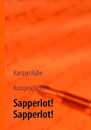 Sapperlot! Sapperlot von Rube,  Karsten