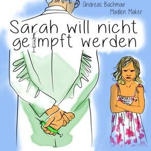 Sarah will nicht geimpft werden von Bachmair,  Andreas, Maker,  Madlen, Ryazanova,  Alena