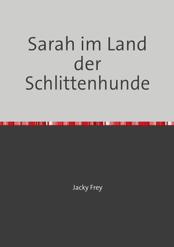 Sarahs Geschichten mit Huskys / Sarah im Land der Schlittenhunde von Frey,  Jacky