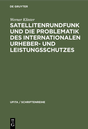 Satellitenrundfunk und die Problematik des internationalen Urheber- und Leistungsschutzes von Klinter,  Werner
