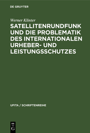 Satellitenrundfunk und die Problematik des internationalen Urheber- und Leistungsschutzes von Klinter,  Werner