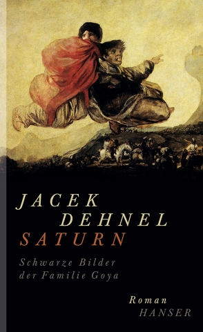 Saturn. Schwarze Bilder der Familie Goya von Dehnel,  Jacek, Schmidgall,  Renate