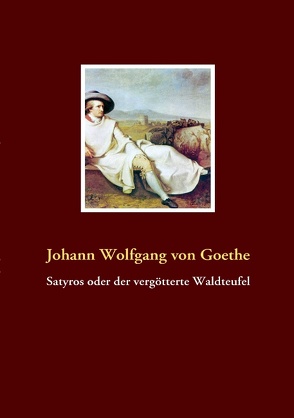 Satyros oder der vergötterte Waldteufel von Goethe,  Johann Wolfgang von