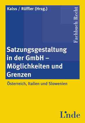 Satzungsgestaltung in der GmbH ═ Möglichkeiten und Grenzen von Kalss,  Susanne, Rüffler,  LL.M.,  Friedrich