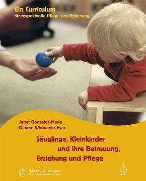 Säuglinge, Kleinkinder und ihre Betreuung, Erziehung und Pflege von Gonzalez-Mena,  Janet, Widmeyer Eyer,  Dianne