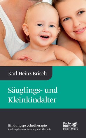 Säuglings- und Kleinkindalter (Bindungspsychotherapie) von Brisch,  Karl Heinz