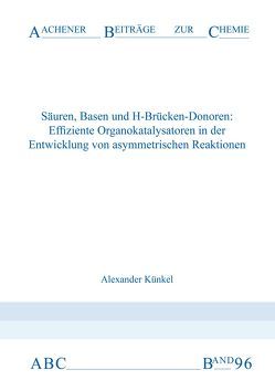 Säuren, Basen und H-Brücken-Donoren: Effiziente Organokatalysatoren in der Entwicklung von asymmetrischen Reaktionen von Künkel,  Alexander