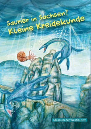 Saurier in Sachsen? Kleine Kreidekunde von Czoßek,  Jens, Hofmann,  Clara, Köhler,  Stefanie, Schultze,  Nadine, Schütze,  Susanne, Weber,  Maik, Zinke,  Olaf