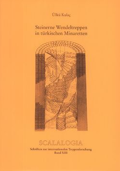 Scalalogia – Schriften zur internationalen Treppenforschung / Steinerne Wendeltreppen in türkischen Minaretten von Kulac,  Ülkü, Mielke,  Friedrich