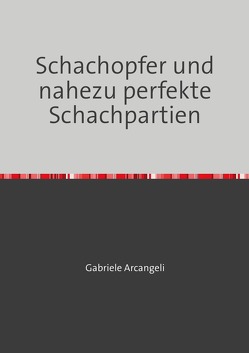 Schachopfer und nahezu perfekte Schachpartien von Arcangeli,  Gabriele