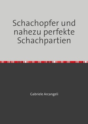 Schachopfer und nahezu perfekte Schachpartien von Arcangeli,  Gabriele