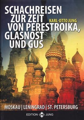 Schachreisen zur Zeit von Glasnost, Perestroika und GUS von Jung,  Karl - Otto