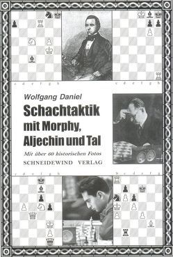 Schachtaktik mit Morphy, Aljechin und Tal von Daniel,  Wolfgang