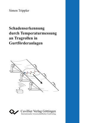 Schadenserkennung durch Temperaturmessung an Tragrollen in Gurtforderanlagen von Trippler,  Simon