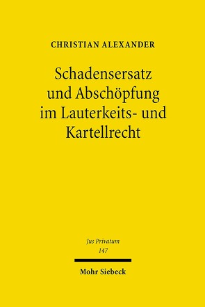 Schadensersatz und Abschöpfung im Lauterkeits- und Kartellrecht von Alexander,  Christian