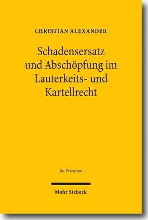 Schadensersatz und Abschöpfung im Lauterkeits- und Kartellrecht von Alexander,  Christian