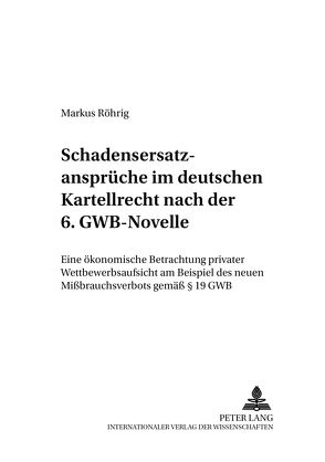 Schadensersatzansprüche im deutschen Kartellrecht nach der 6. GWB-Novelle von Röhrig,  Markus