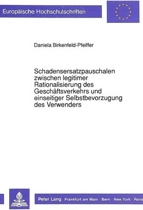 Schadensersatzpauschalen zwischen legitimer Rationalisierung des Geschäftsverkehrs und einseitiger Selbstbevorzugung des Verwenders von Birkenfeld-Pfeiffer,  Daniela