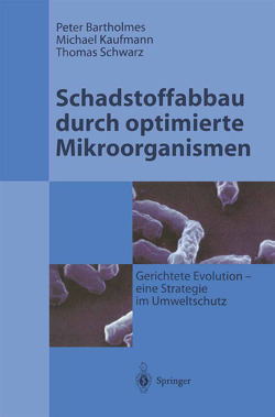 Schadstoffabbau durch optimierte Mikroorganismen von Bartholmes,  Peter, Kaufmann,  Michael, Schwarz,  Thomas