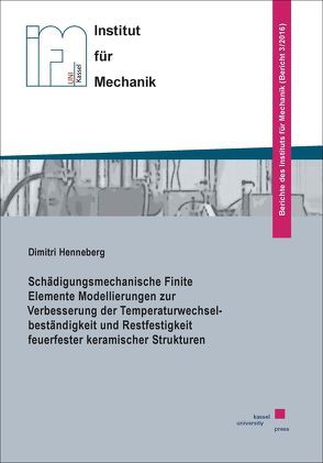 Schädigungsmechanische Finite Elemente Modellierungen zur Verbesserung der Temperaturwechselbeständigkeit und Restfestigkeit feuerfester keramischer Strukturen von Henneberg,  Dimitri