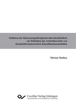 Schätzen der Klassenzugehörigkeitswahrscheinlichkeit zur Definition des Arbeitsbereichs von chemieinformatorischen Klassifikationsmodellen von Mathea,  Miriam