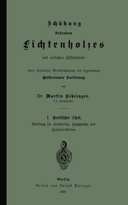 Schätzung stehenden Fichtenholzes mit einfachen Hilfsmitteln unter besonderer Berücksichtigung der sogenannten Heilbronner Sortirung von Behringer,  Martin