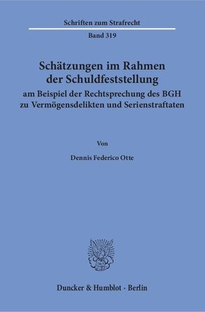 Schätzungen im Rahmen der Schuldfeststellung am Beispiel der Rechtsprechung des BGH zu Vermögensdelikten und Serienstraftaten. von Otte,  Dennis Federico