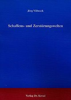 Schaffens- und Zerstörungswelten von Villwock,  Jörg