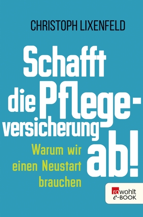 Schafft die Pflegeversicherung ab! von Lixenfeld,  Christoph