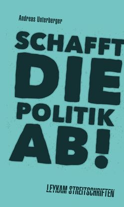 Schafft die Politik ab! von Unterberger,  Andreas