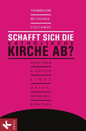 Schafft sich die katholische Kirche ab? von Mitschke-Collande,  Thomas von