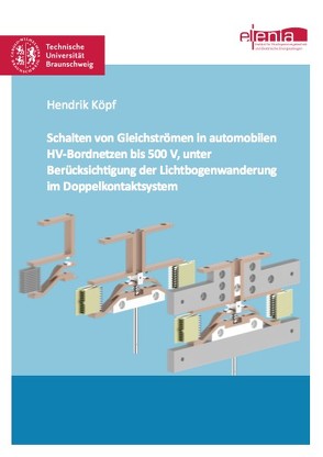 Schalten von Gleichströmen in automobilen HV-Bordnetzen bis 500 V, unter Berücksichtigung der Lichtbogenwanderung im Doppelkontaktsystem von Köpf,  Hendrik