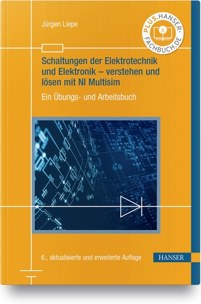 Schaltungen der Elektrotechnik und Elektronik – verstehen und lösen mit NI Multisim von Liepe,  Jürgen