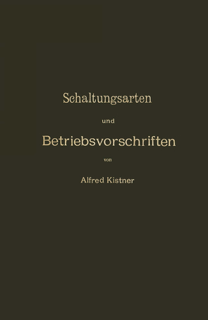 Schaltungsarten und Betriebsvorschriften elektrischer Licht- und Kraftanlagen unter Verwendung von Akkumulatoren von Kistner,  NA