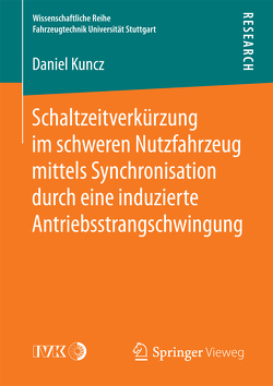 Schaltzeitverkürzung im schweren Nutzfahrzeug mittels Synchronisation durch eine induzierte Antriebsstrangschwingung von Kuncz,  Daniel